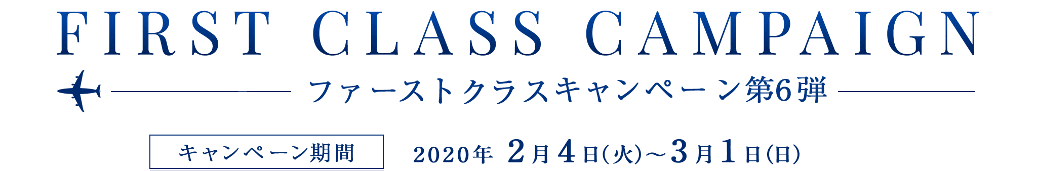 FIRST CLASS CAMPAIGN キャンペーン第6弾期間2020年2月4日（火）〜3月1日（日）