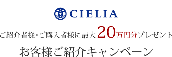 CIELIA シエリア ご紹介者様・ご購入者様に最大20万円分プレッゼント お客様ご紹介キャンペーン