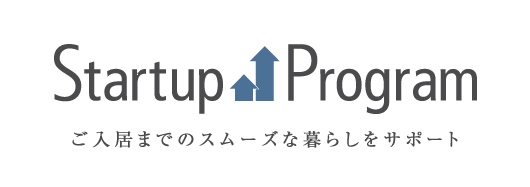 Startup Program ご入居までのスムーズな暮らしをサポート